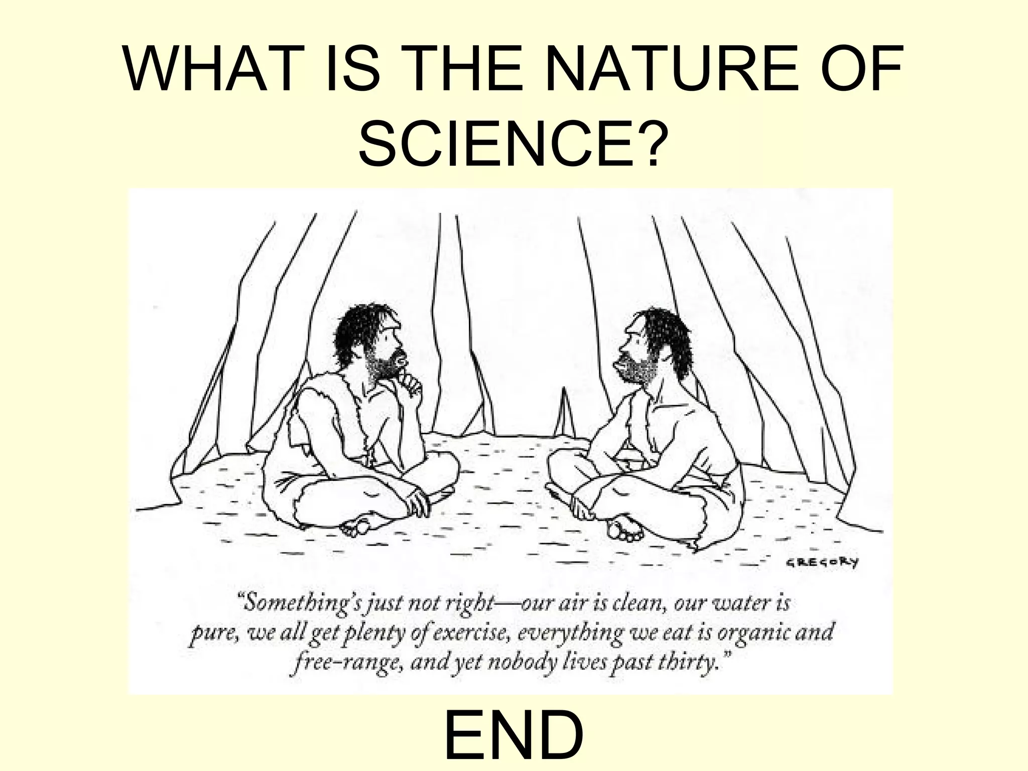 WHAT IS THE NATURE OF
SCIENCE?
END
 