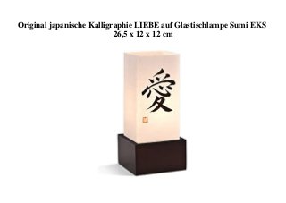Original japanische Kalligraphie LIEBE auf Glastischlampe Sumi EKS
26,5 x 12 x 12 cm
 