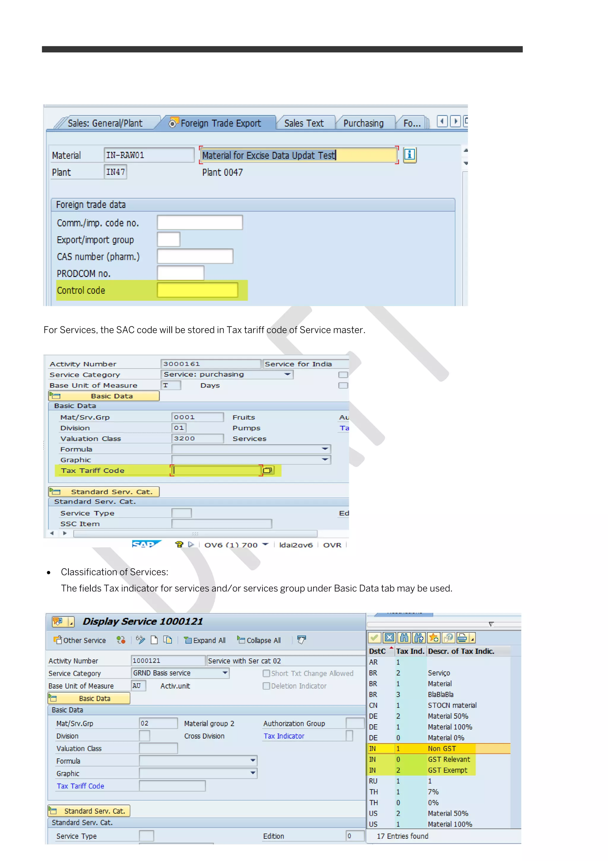 10
PUBLIC
© 2016 SAP SE or an SAP affiliate company. All rights reserved.
Goods and Services Tax - India
Master Data
For Services, the SAC code will be stored in Tax tariff code of Service master.
 Classification of Services:
The fields Tax indicator for services and/or services group under Basic Data tab may be used.
 