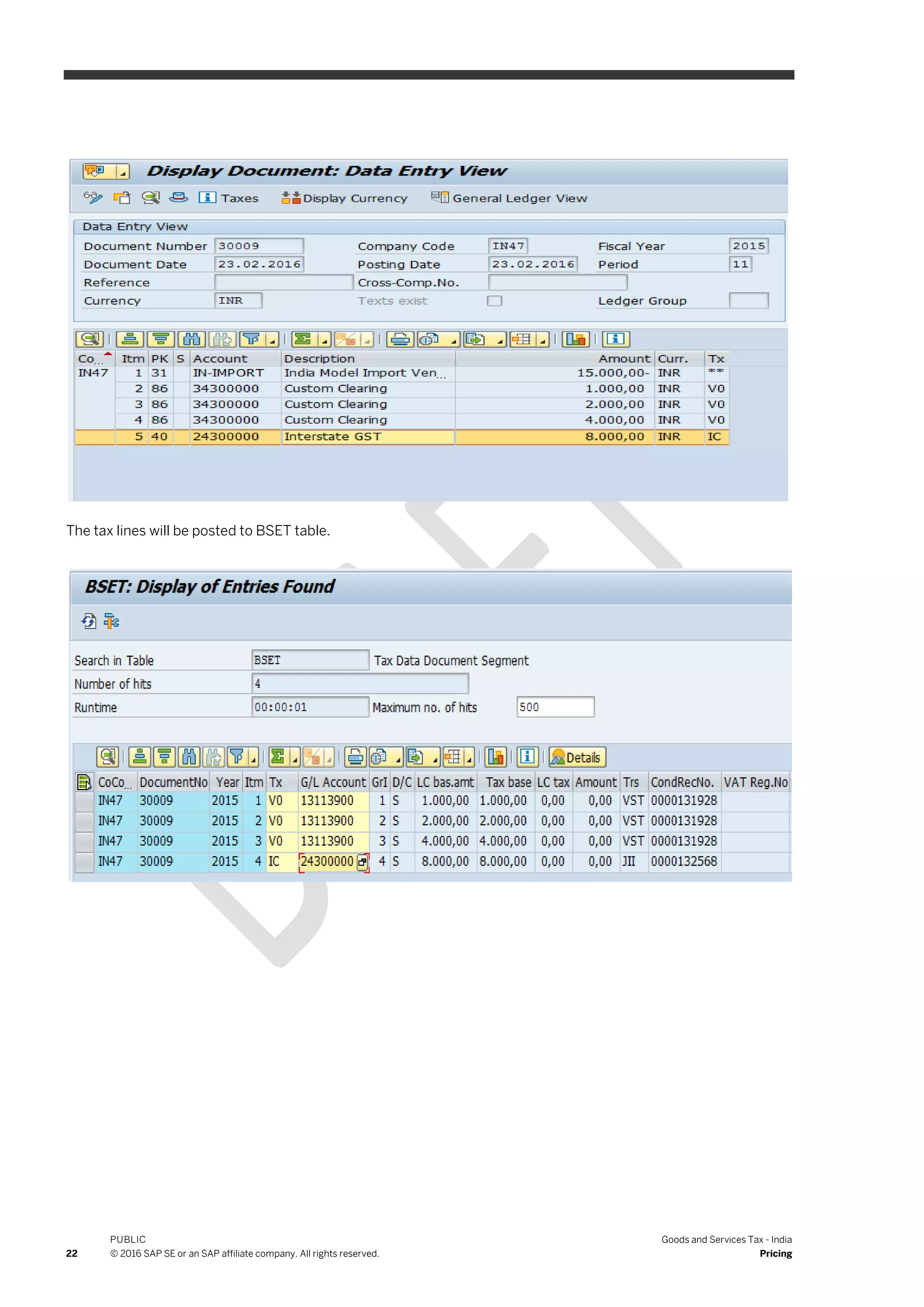 22
PUBLIC
© 2016 SAP SE or an SAP affiliate company. All rights reserved.
Goods and Services Tax - India
Pricing
The tax lines will be posted to BSET table.
 