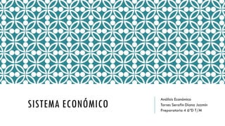 SISTEMA ECONÓMICO
Análisis Económico
Torres Serafín Diana Jazmín
Preparatoria 4 6ªD T/M
 
