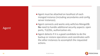 Agent
● Agent must be attached on localhost of each
mongod instance (including secondaries and config
server instances).
●...