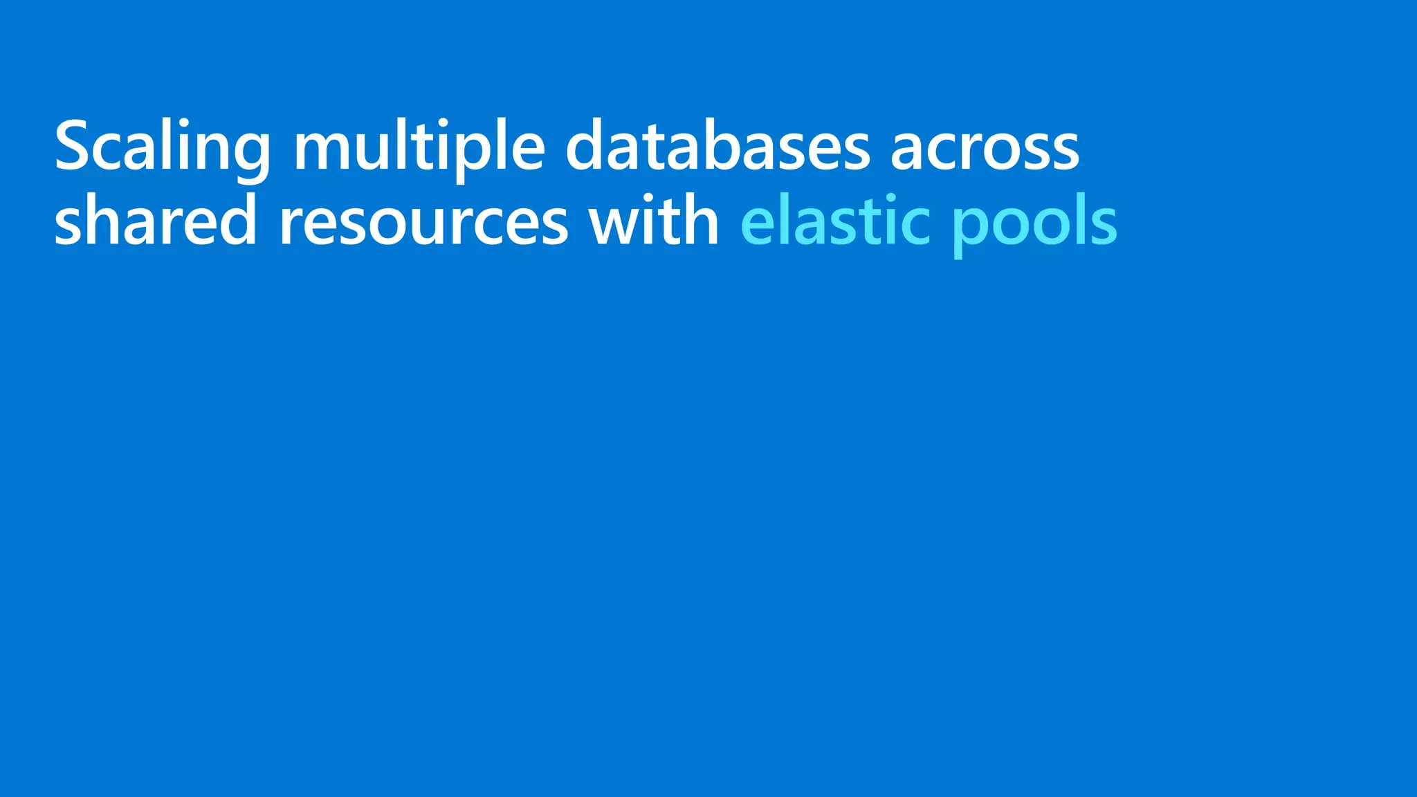 Scaling multiple databases across shared resources with elastic pools 