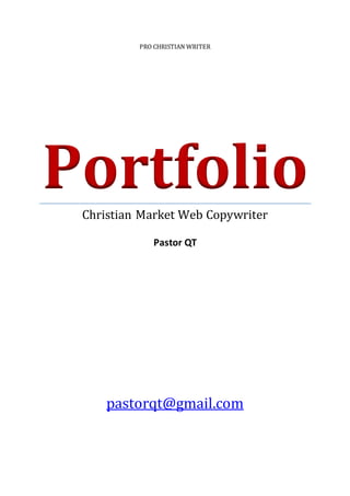 PRO CHRISTIAN WRITER
PortfolioChristian Market Web Copywriter
Pastor QT
pastorqt@gmail.com
 
