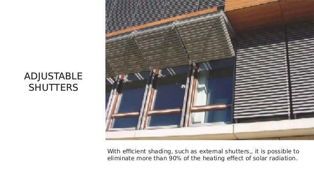 ADJUSTABLE
SHUTTERS
ADJUSTABLE
SHUTTERS
With efficient shading, such as external shutters,, it is possible to
eliminate more than 90% of the heating effect of solar radiation.
 