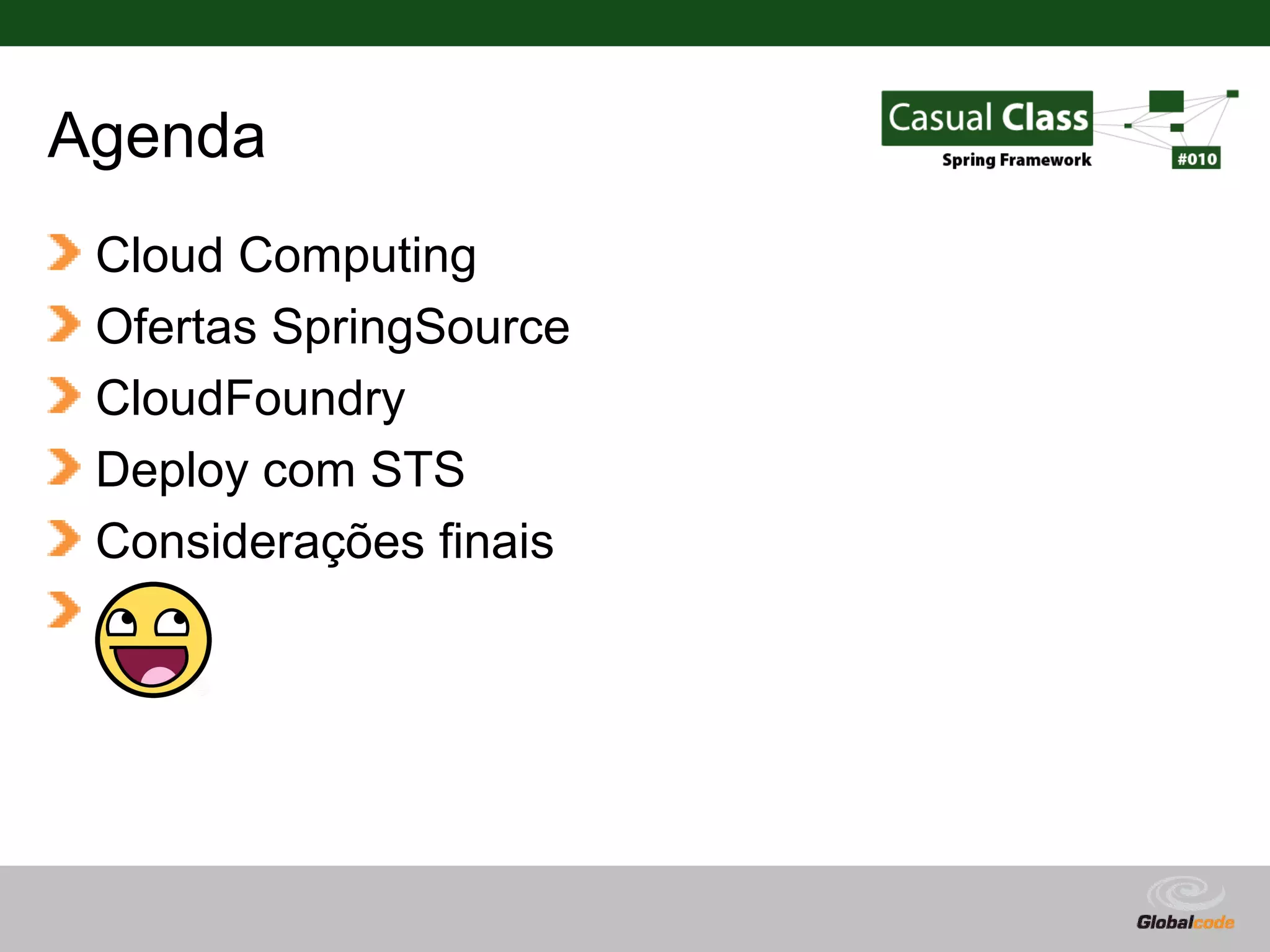 Agenda Cloud Computing Ofertas SpringSource CloudFoundry Deploy com STS Considerações finais Globalcode – Open4education 