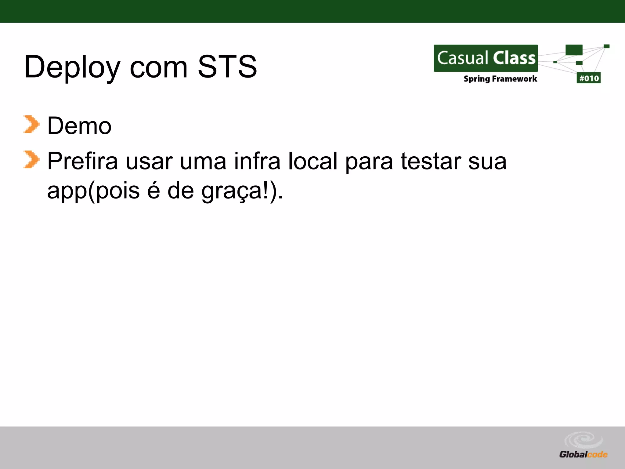 Deploy com STS Demo Prefira usar uma infra local para testar sua app(pois é de graça!). Globalcode – Open4education 