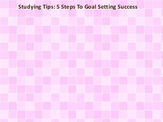 Studying Tips: 5 Steps To Goal Setting Success
 