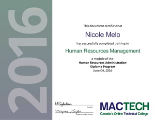 This document certifies that
Nicole Melo
has successfully completed training in
Human Resources Management
a module of the
Human Resources Administration
Diploma Program
June 04, 2016
Marjorie Taylor
HSophocleous President
Director of Student Services
 