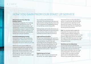 Advice from one of our Start Up
business experts
Up to three hours (typically three meetings
of 60 minutes) with one of our Start Up
business experts to discuss taxation, legal
requirements, insurance, financial planning
and accountancy issues in respect of setting
up your business. These meetings give you
all the key information you need and allow
time for you to ask your questions.
Essential bookkeeping training
Every business owner hates bookkeeping
and paperwork. Unfortunately it has to be
done. And it has to be done and has to be
done well or the taxman will be on your back.
HM Revenue and Customs (HMRC) can
charge you a penalty if your records aren’t
accurate, complete and readable. You may
have to pay interest and penalties if your
figures turn out to be wrong and you haven’t
paid enough tax. HMRC may check your
records to make sure you’re paying the right
amount of tax.
Your records provide vital financial
information, key performance indicators and
guides decision making. We will provide a full
day of comprehensive bookkeeping training
(or two half day sessions if you prefer).
Well-kept books and records will provide you
with reliable information on the performance
of your business; help you avoid penalties
and keep accountancy fees to a minimum.
Legal and financial advice
We have close relationships with a great firm
of solicitors and knowledgeable Independent
Financial Advisors. As part of the Start
Up package we have arranged for each to
give you a free hour-long meeting. You will
be able to ask about any legal issues you
may have, and advice regarding pensions,
investments and insurance – all free of
charge.
Registering you for taxes
When you start in business you need to tell
the taxman. You need to register for Self
Assessment if you’re a new sole trader or
partner in a partnership. We will deal with
all this paperwork for submission to HM
Revenue and Customs. This will save you
time and take away the worry of getting on
the wrong side of the taxman.
Note: You may also need to register for
Corporation Tax if you’ve set up a new
limited company, PAYE for employers if
you’re taking on employees and VAT as a new
business. Whilst these services are outside
the scope of this Start Up service we can give
you a fixed price for our Incorporation, VAT
and payroll services.
Maximise your tax deductions
As part of your set up we will take you
through a list of some of the most common
tax-deductible expenses and show you
how to easily record them into your cloud
accounting system. This means you will
be able to claim every penny possible
against your tax bills and have more
money in your pocket. Many of these tax-
HOW YOU GAIN FROM OUR START UP SERVICE
8 S T A R T U P
 