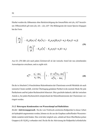 G mit steigenden Partialdrücken zu niedrigeren Werten hink
verschiebt und die Boltzmannverteilung somit auch zu einer größeren Anzahldichte kritischer
Cluster führt.
Die Nukleationsrate J [m s ] entspricht nach Vollmer und Weber [1926] gerade der3 1
Anzahl an Clustern, welche pro Volumen- und Zeiteinheit die oben genannte Energiebarriere
 