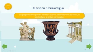 17
Men
ú
17
El arte en Grecia antigua
Los griegos hicieron grandes aportes a las artes. Desarrollaron la escultura, la
arquitectura, la pintura y el mosaico.
 