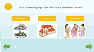 8
Men
ú ¿Qué hicieron los griegos para satisfacer sus necesidades básicas?
Alimentación Vivienda Vestimenta
 