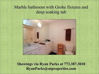 Marble bathroom with Grohe fixtures and deep soaking tub Showings via Ryan Parks at 773.387.3010 [email_address] 