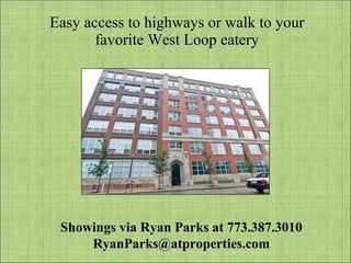 Easy access to highways or walk to your favorite West Loop eatery Showings via Ryan Parks at 773.387.3010 [email_address] 