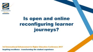 Is open and online
reconfiguring learner
journeys?
 