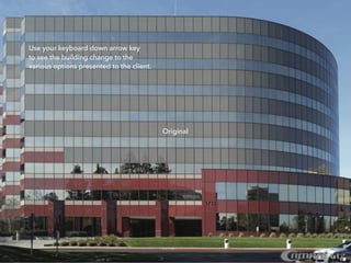 Original
Use your keyboard down arrow key
to see the building change to the
various options presented to the client.
 