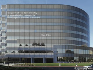 Blue & Gray
Use your keyboard down arrow key
to see the building change to the
various options presented to the client.
 