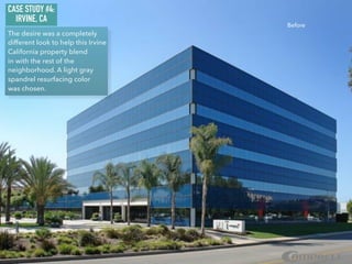 CASE STUDY #4:
IRVINE, CA
The desire was a completely
different look to help this Irvine
California property blend
in with the rest of the
neighborhood. A light gray
spandrel resurfacing color
was chosen.
Before
 
