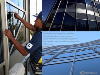 Multiple technologies are installed
simultaneously on most projects.
All coordination and access equipment
are handled by us, and the entire process
is turn-key.
 