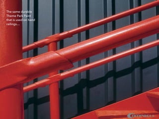 The same durable
Theme Park Paint
that is used on hand
railings…
 