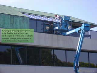 Building re-imaging is designed
to be ﬂexible, and accents can
be changed to reﬂect and celebrate
seasonal change, or to promote a
product launch or major event.
 