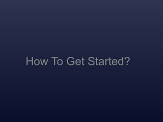 How To Get Started?
 