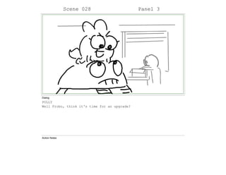 Scene 028 Panel 3
Dialog
POLLY
Well Frobo, think it's time for an upgrade?
Action Notes
 
