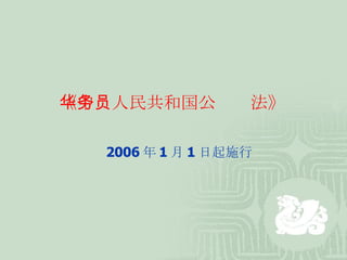《中华人民共和国公务员法》 2006 年 1 月 1 日起施行 