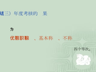 （三）年度考核的结果 分为 优秀、称职、基本称职、不称职 四个等次 。 
