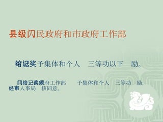 县级人民政府和市政府工作部门 可以给予集体和个人记三等功以下奖励。 其中，市政府工作部门给予集体和个人记三等功奖励，须经市人事局审核同意。  
