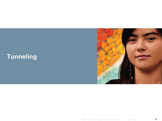8© 2007 – 2010, Cisco Systems, Inc. All rights reserved. Cisco Public
Tunneling
 
