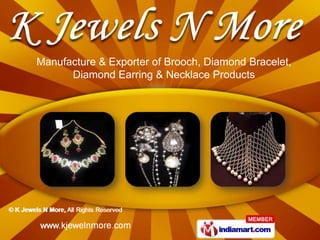 Manufacture & Exporter of Brooch, Diamond Bracelet,
      Diamond Earring & Necklace Products
 