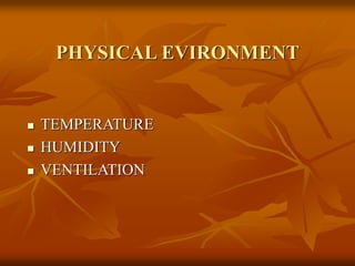 PHYSICAL EVIRONMENT
 TEMPERATURE
 HUMIDITY
 VENTILATION
 