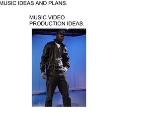MUSIC IDEAS AND PLANS. MUSIC VIDEO PRODUCTION IDEAS. 