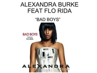 ALEXANDRA BURKE FEAT FLO RIDA “ BAD BOYS” 