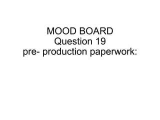MOOD BOARD Question 19 pre- production paperwork: 