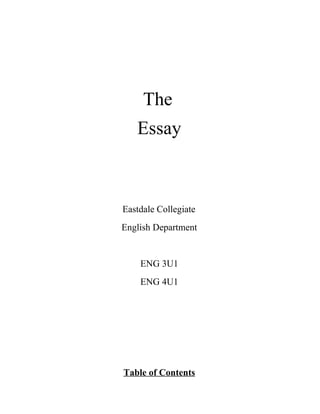 The
   Essay



Eastdale Collegiate
English Department


    ENG 3U1
    ENG 4U1




Table of Contents
 