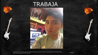 06/01/2017
axel gerardo chacon palma, Isaac mondragon dominguez, jorge elias briceño cuevas, jordi imanol carrillo dominguez,
edwin camacho gomez 1E fecha 16/12/16
TRABAJA
NDO
4
 