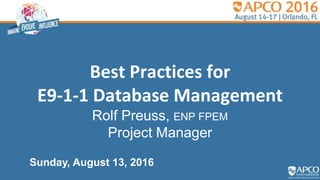 Best Practices for
E9-1-1 Database Management
Rolf Preuss, ENP FPEM
Project Manager
Sunday, August 13, 2016
 