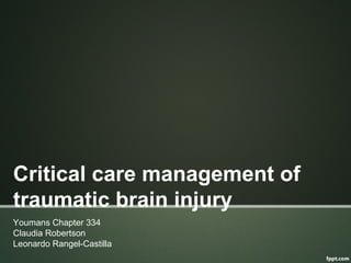 Critical care management of
traumatic brain injury
Youmans Chapter 334
Claudia Robertson
Leonardo Rangel-Castilla
 