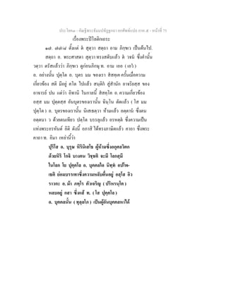 ประโยค๓ - คัณฐีพระธัมมปทัฏฐกถา ยกศัพทแปล ภาค ๕ - หนาที่ 75
เรื่องพระปโลติกเถระ
๑๗. ๗๗/๘ ตั้งแต ต สุตฺวา สตฺถา อาม ภิกฺขเว เปนตนไป.
สตฺถา อ. พระศาสดา สุตฺวา ทรงสดับแลว ต วจน ซึ่งคํานั้น
วตฺวา ตรัสแลววา ภิกฺขเว ดูกอนภิกษุ ท. อาม เออ ( เอว )
อ. อยางนั้น ปุตฺโต อ. บุตร มม ของเรา สสคฺเค ครั้นเมื่อความ
เกี่ยวของ สติ มีอยู คโต ไปแลว สนฺติก สูสํานัก อาจริยสฺส ของ
อาจารย ปน แตวา อิทานิ ในกาลนี้ สสคฺโค อ. ความเกี่ยวของ
อสฺส มม ปุตฺตสฺส อันบุตรของเรานั้น ฉินฺโน ตัดแลว ( โส มม
ปุตฺโต ) อ. บุตรของเรานั้น นิเสเธตฺวา หามแลว อตฺตาน ซึ่งตน
อตฺตนา ว ดวยตนเทียว ปตฺโต บรรลุแลว อรหตฺต ซึ่งความเปน
แหงพระอรหันต อิติ ดังนี้ อภาสิ ไดทรงภาษิตแลว คาถา ซึ่งพระ
คาถา ท. อิมา เหลานี้วา
ปุริโส อ. บุรุษ หิรินิเสโธ ผูหามซึ่งอกุศลวิตก
ดวยหิริ โกจิ บางคน วิชฺชติ จะมี โลกสฺมึ
ในโลก โย ปุคฺคโล อ. บุคคลใด นิทฺท อปโพ-
เธติ ยอมบรรเทาซึ่งความหลับตื่นอยู อสฺโส อิว
ราวกะ อ. มา ภทฺโร ตัวเจริญ ( ปริหรนฺโต )
หลบอยู กสา ซึ่งแส ท. ( โส ปุคฺคโล )
อ. บุคคลนั้น ( ทุลฺลโภ ) เปนผูอันบุคคลหาได
 
