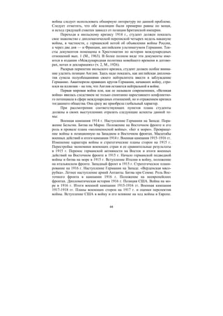 44
войны следует использовать обширную литературу по данной проблеме.
Следует отметить, что обе коалиции были примерно равны по мощи,
и исход грядущей схватки зависел от позиции Британской империи.
Переходя к июльскому кризису 1914 г., студент должен показать
свое знакомство с дипломатической перепиской четырех недель накануне
войны, в частности, с германской нотой об объявлении войны России,
а через два дня — и Франции, английским ультиматумом Германии. Тек-
сты документов помещены в Хрестоматии по истории международных
отношений вып. 1 (М., 1963). В более полном виде эти документы име-
ются в издании «Международная политика новейшего времени в догово-
рах, нотах и декларациях» (ч. 2, М., 1926).
Раскрыв перипетии июльского кризиса, студент должен особое внима-
ние уделить позиции Англии. Здесь надо показать, как английская диплома-
тия сумела полуобещаниями своего нейтралитета ввести в заблуждение
Германию. Авантюризм правящих кругов Германии, начавших войну, стро-
ился на иллюзии – на том, что Англия останется нейтральной в войне.
Первая мировая война или, как ее называли современники, «Великая
война» явилась следствием не только спонтанно нароставшего конфликтно-
го потенциала в сфере международных отношений, но и отражением кризиса
тогдашнего общества. Она сразу же приобрела глобальный характер.
При рассмотрении соответствующих пунктов плана студенты
должны в своих выступлениях отразить следующие аспекты данной те-
мы:
Военная кампания 1914 г. Наступление Германии на Западе. Пора-
жение Бельгии. Битва на Марне. Положение на Восточном фронте и его
роль в провале плана «молниеносной войны». «Бег к морю». Превраще-
ние войны в позиционную на Западном и Восточном фронтах. Масштабы
военных действий и итоги кампании 1914 г. Военная кампания 1915–1916 гг.
Изменение характера войны и стратегические планы сторон на 1915 г.
Перестройка экономики воюющих стран и ее сравнительные результаты
в 1915 г. Перенос германской активности на Восток и итоги военных
действий на Восточном фронте в 1915 г. Начало германской подводной
войны и битва на море в 1915 г. Вступление Италии в войну, положение
на итальянском фронте. Западный фронт в 1915 г. Стратегическое плани-
рование на 1916 г. Наступление Германии на Западе. «Верденская мясо-
рубка». Летнее наступление армий Антанты. Битва при Сомме. Роль Вос-
точного фронта в кампании 1916 г. Положение на неевропейских
фронтах. Дипломатическая история 1916 г. Позиция США. Война на мо-
ре в 1916 г. Итоги военной кампании 1915-1916 гг. Военная кампания
1917-1918 гг. Планы воюющих сторон на 1917 г. и оценки перспектив
войны. Вступление США в войну и его влияние на ход войны в Европе.
Copyright ОАО «ЦКБ «БИБКОМ» & ООО «Aгентство Kнига-Cервис»
 