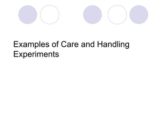 Examples of Care and Handling
Experiments
 