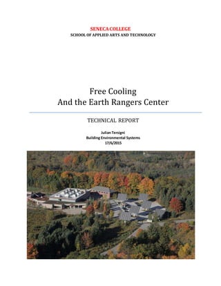 SENECACOLLEGE
SCHOOL OF APPLIED ARTS AND TECHNOLOGY
Free Cooling
And the Earth Rangers Center
TECHNICAL REPORT
Julian Tersigni
Building Environmental Systems
17/6/2015
 