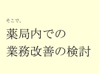 そこで、 薬局内での 業務改善の検討 