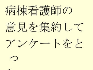 病棟看護師の 意見を集約して アンケートをとっ た。 