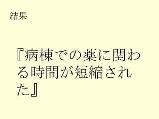 結果 『病棟での薬に関わる時間が短縮された』 