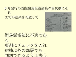 6 月発行の当院採用医薬品集の目次欄にそれ までの結果を考慮して 簡易懸濁法に不適である 薬剤にチェックを入れ 病棟以外の部署でも 判別できるよう工夫した。 