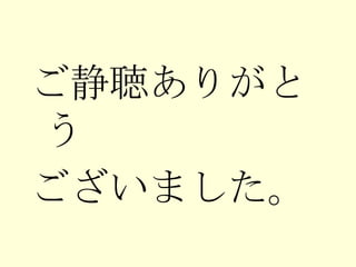 ご静聴ありがとう ございました。 